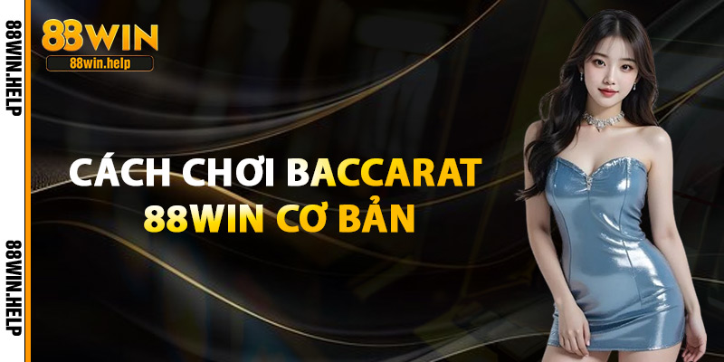 Cách Chơi Baccarat 88Win Cơ Bản