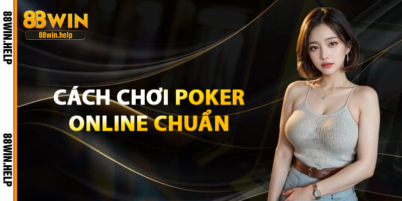 Poker Online – Siêu Phẩm Game Bài Đỉnh Cao Cho Hội Viên 3 Cách Chơi Poker Online Chuẩn