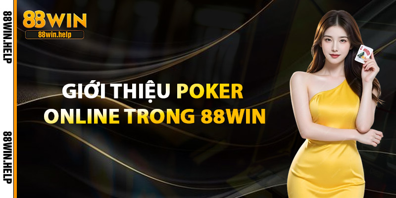 Poker Online – Siêu Phẩm Game Bài Đỉnh Cao Cho Hội Viên 2 Giới Thiệu Poker Online Trong 88Win