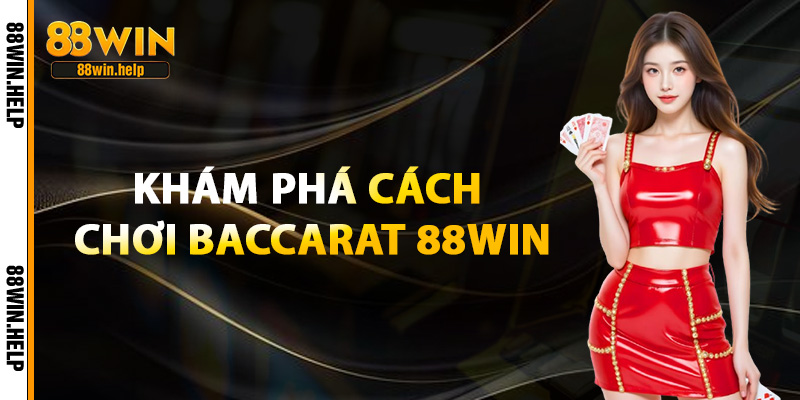 Khám Phá Cách Chơi Baccarat 88Win