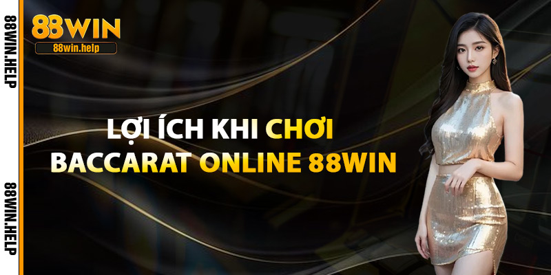 Lợi Ích Khi Chơi Baccarat Online 88Win