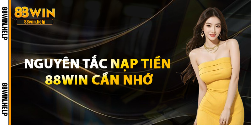 Nguyên Tắc Nạp Tiền 88Win Cần Nhớ